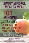 Simply Mindful Meal by Meal: 101 Mindful Ways to Create a Healthy Relationship with Food - Donald Altman - 9798987436813