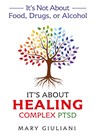 It's Not About Food, Drugs, or Alcohol It's About Healing Complex PTSD - Mary Giuliani - 9798987466001