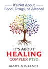 It's Not About Food, Drugs, or Alcohol: It's About Healing Complex PTSD - Mary Giuliani - 9798987466018