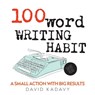 100-WORD WRITING HABIT - David Kadavy - 9798987498101