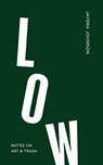 Low: Notes on Art & Trash - Jaydra Johnson - 9798987589076
