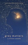 Grey Matters: Poems About Mental Health and Healing - Kristen Costello - 9798987810910