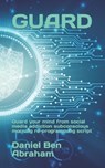 Guard: Guard your mind from social media addiction subconscious re-programming script - Daniel Ben Abraham - 9798987841082