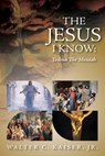 The Jesus I Know: Yeshua The Messiah - Walter C. Kaiser - 9798987859834