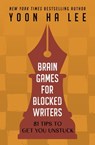 Brain Games for Blocked Writers: 81 Tips to Get You Unstuck - Yoon Ha Lee - 9798987885116