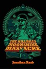 The Hillbilly Moonshine Massacre - Jonathan Raab - 9798987968819