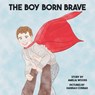 The Boy Born Brave - Amelia Lane Woods - 9798987971970