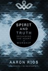 Spirit and Truth - Aaron Rios - 9798987972410