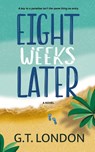 Eight Weeks Later - G. T. London - 9798988060543