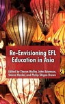 Re-Envisioning EFL Education in Asia - Theron Muller ; John Admanson ; Steven Herder ; Philip Shigeo Brown - 9798988089223