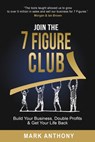 Join the 7 Figure Club: Build Your Business, Double Profits & Get Your Life Back - Mark Anthony - 9798988135326