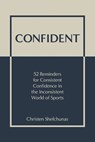 Confident: 52 Reminders for Consistent Confidence in the Inconsistent World of Sports - Christen Shefchunas - 9798988189190