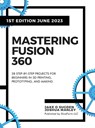 Mastering Fusion 360 - Jake O Sugden ; Joshua Manley - 9798988189411