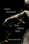 Leaves Borrowed from Human Flesh - Abigail Ardelle Zammit - 9798988198574
