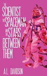 The Scientist, the Spaceman, and the Stars Between Them - A. L. Davidson - 9798988304050