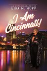 I AM CINCINNATI! - Lisa M. Huff - 9798988383611