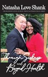 Through Sickness and Beyond Health - Natasha Love Shank - 9798988455004