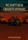 We Don't Hear Crickets Anymore - Kel Byron - 9798988482147