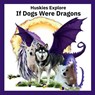 Huskies Explore If Dogs Were Dragons - Elizabeth Ann Lloyd - 9798988506720