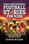 Truly Motivational Football Stories for Kids - Ethan Wilson - 9798988581567