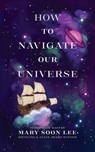 How to Navigate Our Universe - Mary Soon Lee - 9798988592211