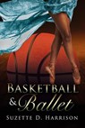 Basketball & Ballet - Suzette D. Harrison - 9798988662303