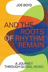 And the Roots of Rhythm Remain - Joe Boyd - 9798988670056
