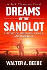 Dreams of The Sandlot: A Story of Mentors, Family and Baseball - Walter A. Beede - 9798988844877