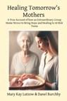 Healing Tomorrow's Mothers - Mary Kay Lutzow ; Danel Burchby ; Kyla Brown - 9798988854364