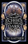 What Echoes in the Dark - S. M. Gaither - 9798989280186