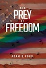 The Prey of Freedom - Adam B. Ford - 9798989372447