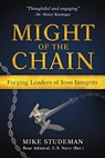 Might of the Chain: Forging Leaders of Iron Integrity - Mike Studeman - 9798989400836