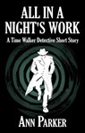 All in a Night's Work: A Time Walker Detective Short Story - Ann Parker - 9798989468508