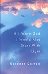 If I Were God I Would Also Start with Light - Gardner Dorton - 9798989542260