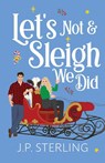 Let's Not & Sleigh We Did - J. P. Sterling - 9798989567577