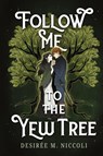 Follow Me to the Yew Tree - Desirée M. Niccoli - 9798989713110