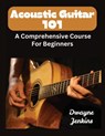 Acoustic Guitar 101 - Dwayne Jenkins - 9798989765263