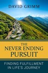 The Never Ending Pursuit: Finding Fulfillment in Life’s Journey - David Grimm - 9798989780914