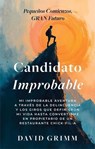 Candidato Improbable: Mi Improbable Aventura a Través de la Delincuencia y los Giros que Definieron mi Vida hasta Convertirme en Propietario de un Restaurante Chick-Fil-A - David Grimm - 9798989780976