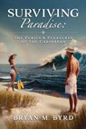 Surviving Paradise: the Perils and Pleasures of the Caribbean - Bryan M. Byrd - 9798989798728