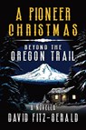 A Pioneer Christmas Beyond the Oregon Trail - David Fitz-Gerald - 9798989889648