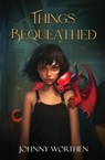 Worthen, J: Things Bequeathed - Johnny Worthen - 9798989896349
