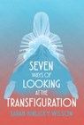 Seven Ways of Looking at the Transfiguration - Sarah Hinlicky Wilson - 9798989914142