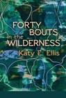 Forty Bouts in the Wilderness - Katy E. Ellis - 9798989948758