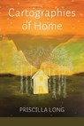 Cartographies of Home - Priscilla Long - 9798989948871