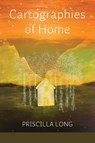 Cartographies of Home - Priscilla Long - 9798989948871