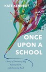 Once Upon a School: A Story of Dreaming Big, Falling Hard, and Bouncing Back - Kate Kennedy - 9798989970803