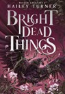 Bright Dead Things - Hailey Turner - 9798990027138