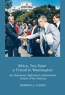 Africa, You Have a Friend in Washington - Herman J. Cohen - 9798990054288