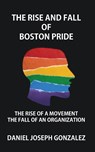 The Rise and Fall of Boston Pride - Daniel Joseph Gonzalez - 9798990093713